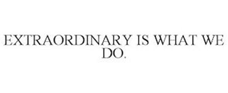 EXTRAORDINARY IS WHAT WE DO.