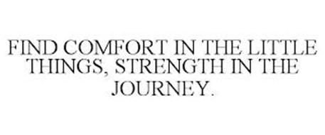 FIND COMFORT IN THE LITTLE THINGS, STRENGTH IN THE JOURNEY.