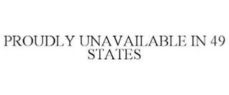 PROUDLY UNAVAILABLE IN 49 STATES