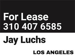FOR LEASE 310 407 6585 JAY LUCHS LOS ANG