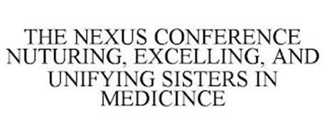 THE NEXUS CONFERENCE NURTURING, EXCELLING, AND UNIFYING SISTERS IN MEDICINE