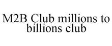 M2B CLUB MILLIONS TO BILLIONS CLUB