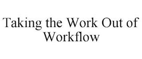 TAKING THE WORK OUT OF WORKFLOW