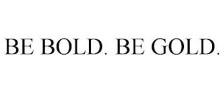 BE BOLD. BE GOLD.