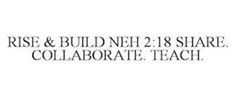 RISE & BUILD NEH 2:18 SHARE. COLLABORATE. TEACH.