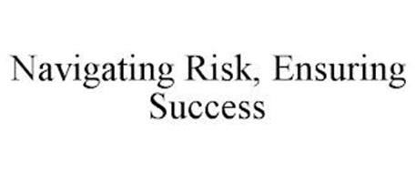 NAVIGATING RISK, ENSURING SUCCESS