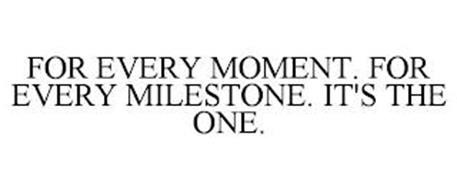 FOR EVERY MOMENT. FOR EVERY MILESTONE. IT'S THE ONE.