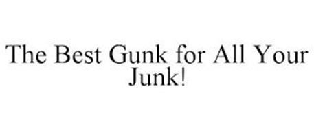 THE BEST GUNK FOR ALL YOUR JUNK!