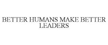 BETTER HUMANS MAKE BETTER LEADERS