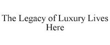 THE LEGACY OF LUXURY LIVES HERE