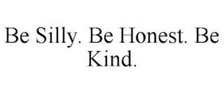 BE SILLY. BE HONEST. BE KIND.