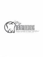 MY DENTAL DESIGNS YOUR SMILE IS OUR SIGNATURE!