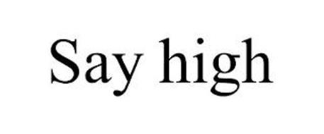 SAY HIGH