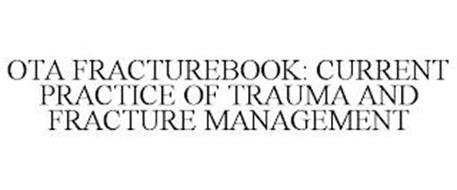 OTA FRACTUREBOOK: CURRENT PRACTICE OF TRAUMA AND FRACTURE MANAGEMENT