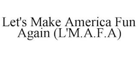 LET'S MAKE AMERICA FUN AGAIN (L'M.A.F.A)