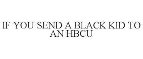 IF YOU SEND A BLACK KID TO AN HBCU