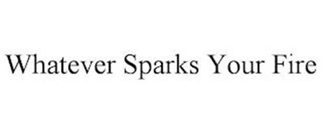 WHATEVER SPARKS YOUR FIRE