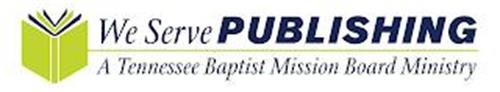 WE SERVE PUBLISHING A TENNESSEE BAPTIST MISSION BOARD MINISTRY