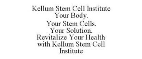 KELLUM STEM CELL INSTITUTE YOUR BODY. YOUR STEM CELLS. YOUR SOLUTION. REVITALIZE YOUR HEALTH WITH KELLUM STEM CELL INSTITUTE