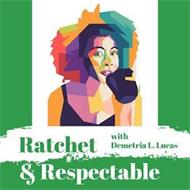 RATCHET & RESPECTABLE WITH DEMETRIA L. LUCAS