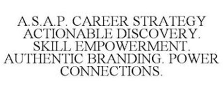 A.S.A.P. CAREER STRATEGY ACTIONABLE DISCOVERY. SKILL EMPOWERMENT. AUTHENTIC BRANDING. POWER CONNECTIONS.