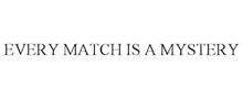 EVERY MATCH IS A MYSTERY