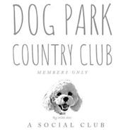DOG PARK COUNTRY CLUB MEMBERS ONLY BY KIKI SEV A SOCIAL CLUB