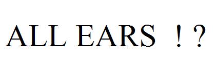 ALL EARS  ! ?