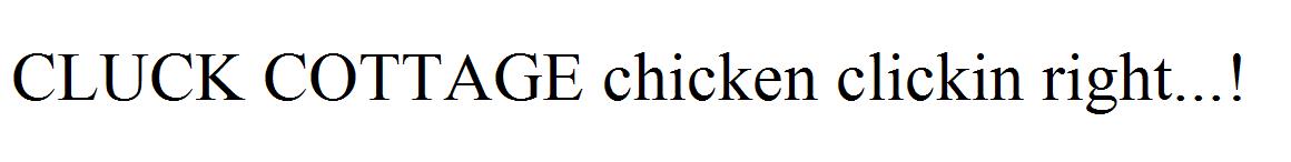 CLUCK COTTAGE chicken clickin right...!