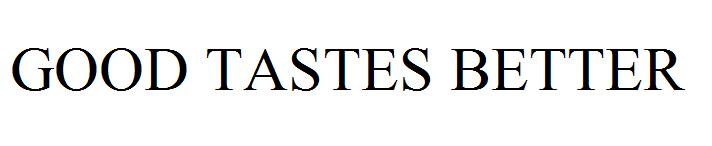 GOOD TASTES BETTER