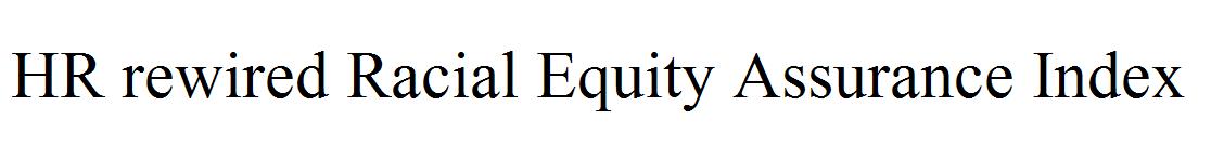 HR rewired Racial Equity Assurance Index