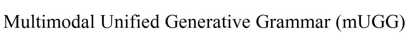 Multimodal Unified Generative Grammar (mUGG)